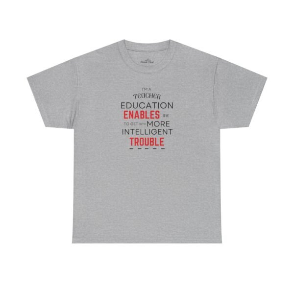 Teacher T-Shirt - Education Enables Me to Get Into More Intelligent Trouble - Image 13