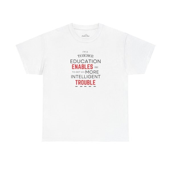 Teacher T-Shirt - Education Enables Me to Get Into More Intelligent Trouble - Image 2