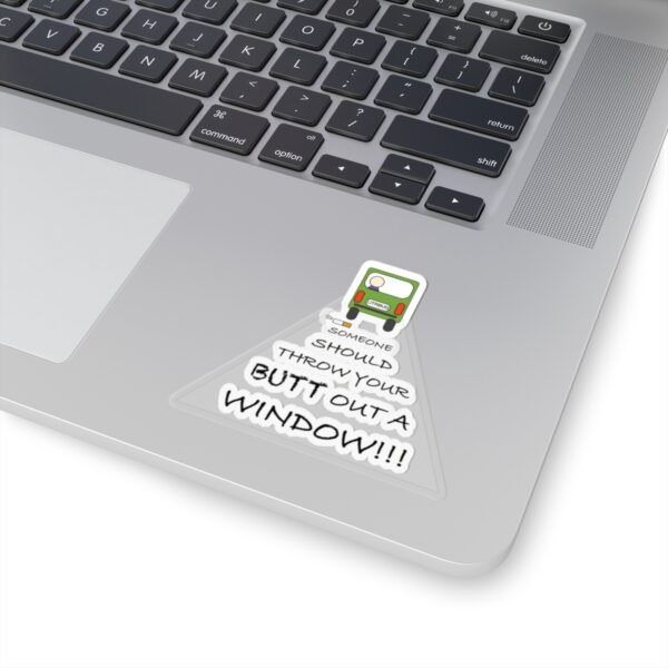Funny Kiss-Cut Sticker - "Someone Should Throw Your Butt Out a Window" - Hilarious Laptop Decor - Image 2