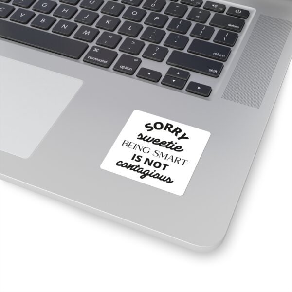Funny Square Stickers - "Sorry Sweetie, Being Smart is Not Contagious" - Ideal for Laptops & Gifts - Image 2