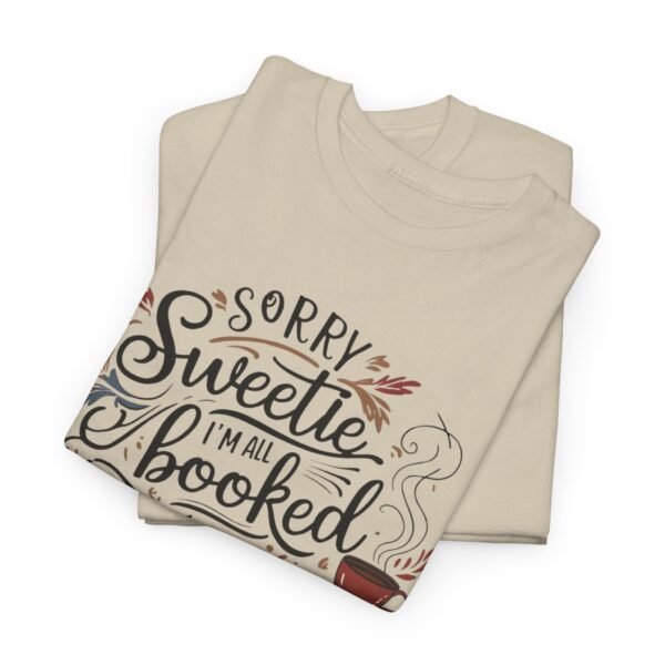 Book Lover Unisex Tee - Sorry Sweetie I'm All Booked Up Design - Image 6