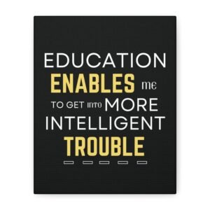 Motivational Wall Art on Black Canvas - "Education Enables Me to Get Into More Intelligent Trouble"