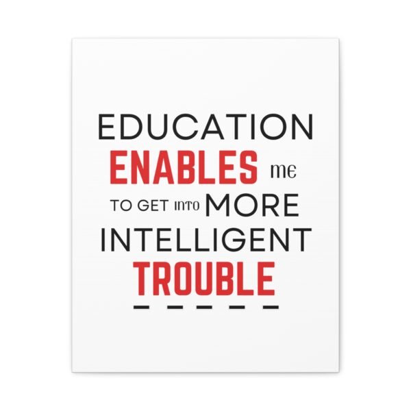Motivational Wall Art Canvas - "Education Enables Me to Get Into More Intelligent Trouble" - Image 7