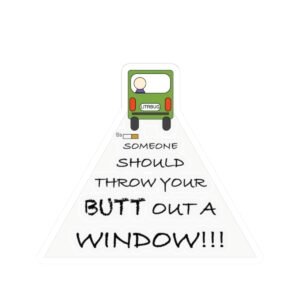 Funny Kiss-Cut Sticker - "Someone Should Throw Your Butt Out a Window" - Hilarious Laptop Decor