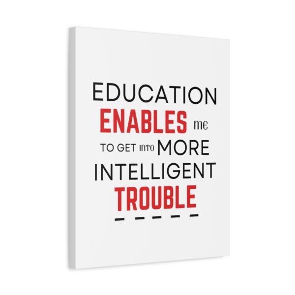 Motivational Wall Art Canvas - "Education Enables Me to Get Into More Intelligent Trouble" - Image 8