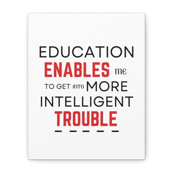 Motivational Wall Art Canvas - "Education Enables Me to Get Into More Intelligent Trouble"