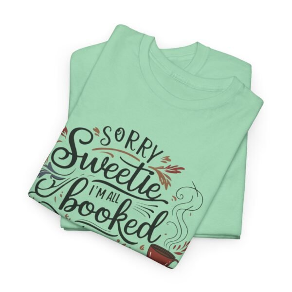 Book Lover Unisex Tee - Sorry Sweetie I'm All Booked Up Design - Image 18