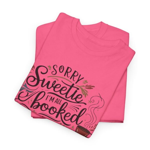 Book Lover Unisex Tee - Sorry Sweetie I'm All Booked Up Design - Image 3