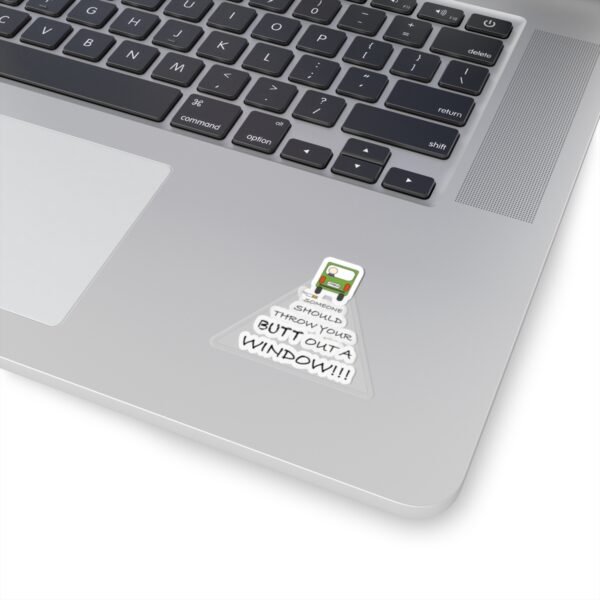 Funny Kiss-Cut Sticker - "Someone Should Throw Your Butt Out a Window" - Hilarious Laptop Decor - Image 6