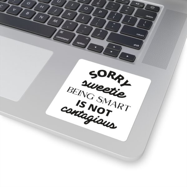 Funny Square Stickers - "Sorry Sweetie, Being Smart is Not Contagious" - Ideal for Laptops & Gifts - Image 4