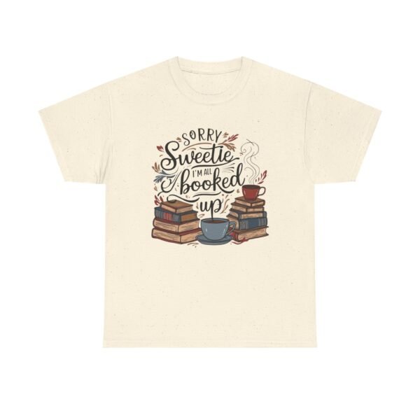 Book Lover Unisex Tee - Sorry Sweetie I'm All Booked Up Design - Image 13