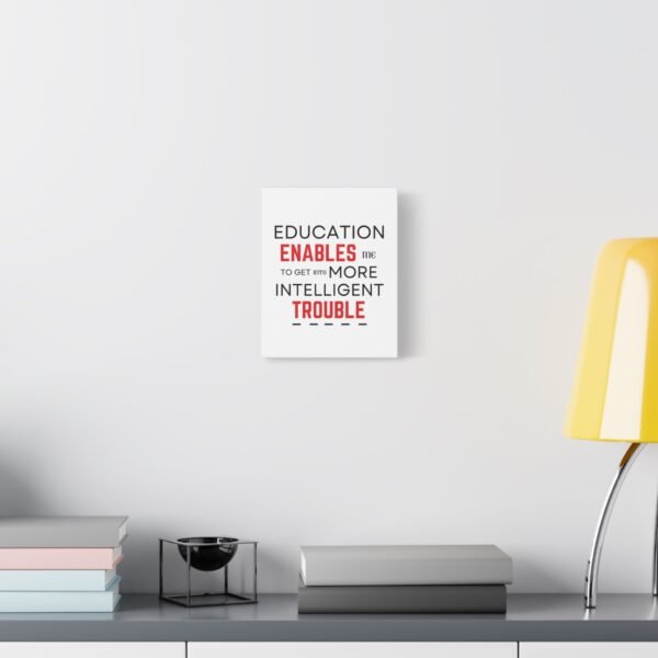 Motivational Wall Art Canvas - "Education Enables Me to Get Into More Intelligent Trouble" - Image 3