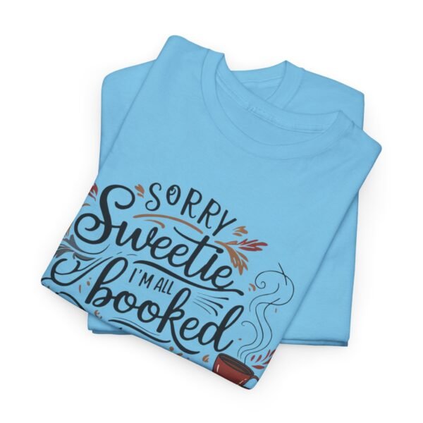 Book Lover Unisex Tee - Sorry Sweetie I'm All Booked Up Design - Image 22