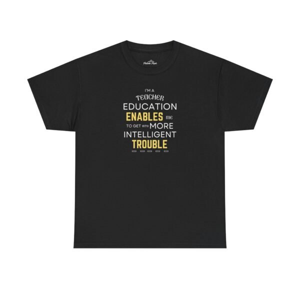 Teacher T-Shirt - Education Enables Me to Get Into More Intelligent Trouble - Image 5