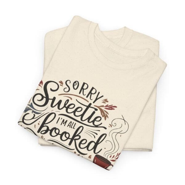 Book Lover Unisex Tee - Sorry Sweetie I'm All Booked Up Design - Image 14