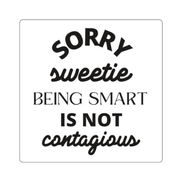 Funny Square Stickers - "Sorry Sweetie, Being Smart is Not Contagious" - Ideal for Laptops & Gifts