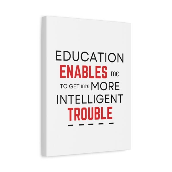 Motivational Wall Art Canvas - "Education Enables Me to Get Into More Intelligent Trouble" - Image 5
